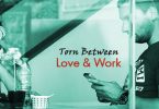 Torn between love and work