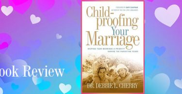 Child-Proofing your Marriage- Keeping your marriage a priority during the parenting years by Dr. Debbie L.Cherry