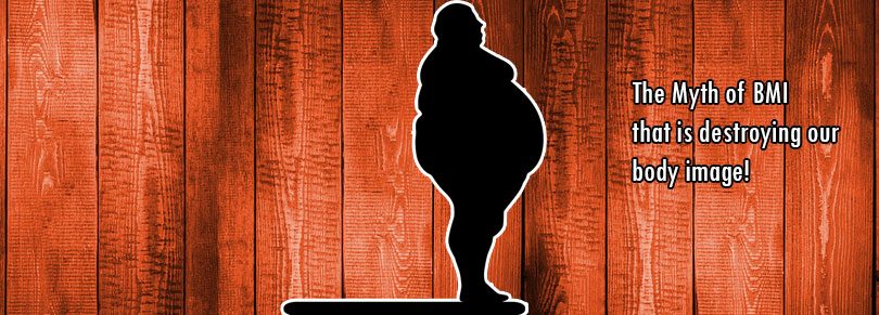 The Myth of BMI that is destroying our body image!