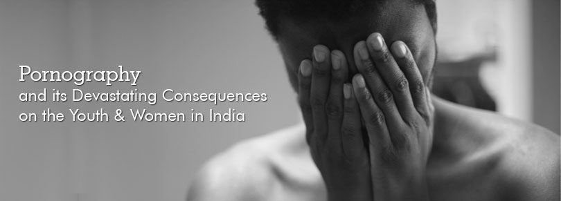 Pornography and its Devastating Consequences on the Youth & Women in India